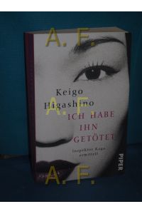 Ich habe ihn getötet : Inspektor Kaga ermittelt.   - Keigo Higashino , Übersetzung aus dem Japanischen von Ursula Gräfe / Piper , 31057