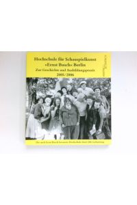 Hochschule für Schauspielkunst Ernst Busch Berlin :  - ein Querschnitt durch Geschichte und Ausbildungspraxis.