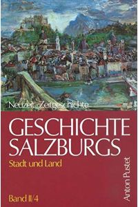 Geschichte Salzburgs; Teil: Bd. II/4, Neuzeit und Zeitgeschichte.   - hrsg. von Heinz Dopsch und Hans Spatzenegger / Teil 4. Unter red. Mitarb. von Oswald Reiche