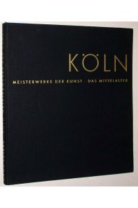 Köln. Meisterwerke der Kunst. Das Mittelalter.