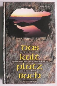 Das Kultplatzbuch. Ein Führer zu den alten Opferplätzen, Heiligtümern und Kultstätten in Deutschland