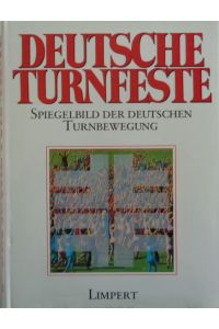 Deutsche Turnfeste. Spiegelbild der deutschen Turnbewegung. Herausgegeben vom Deutschen Turner-Bund.