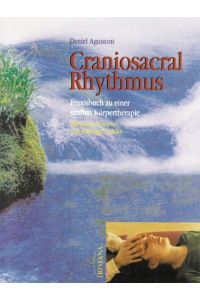 Craniosacral-Rhythmus : Praxisbuch zu einer sanften Körpertherapie.   - Mit einem Vorw. von Ruediger Dahlke / Irisiana