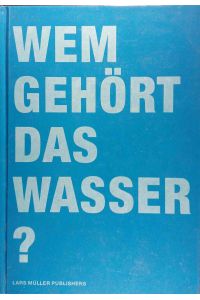Wem gehört das Wasser?  - hrsg. von Klaus Lanz ... Text: Christian Rentsch et al.
