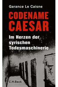 Codename Caesar : im Herzen der syrischen Todesmaschinerie.   - ; aus dem Französischen von Stefan Lorenzer