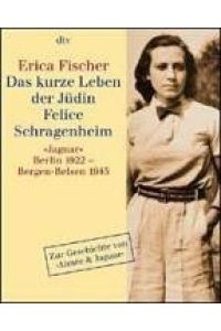 Das kurze Leben der Jüdin Felice Schragenheim : Jaguar, Berlin 1922 - Bergen-Belsen 1945 ; [zur Geschichte von Aimee & Jaguar].   - dtv ; 30861