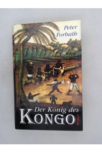 Der König des Kongo : Roman / Peter Forbath. Aus dem Amerikan. von Heinz Tophinke und Ursula Wulfekamp