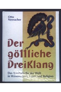 Der göttliche Dreiklang : das Trinitarische der Welt in Wissenschaft, Kunst und Religion.