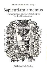 Sapientiam amemus : Humanismus und Aristotelismus in der Renaissance ;  - Festschrift für Eckhard Keßler zum 60. Geburtstag.