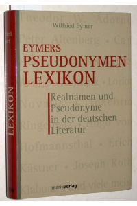 Eymers Pseudonymen-Lexikon : Realnamen und Pseudonyme in der deutschen Literatur