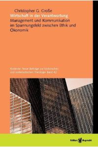 Wirtschaft in der Verantwortung : Management und Kommunikation im Spannungsfeld zwischen Ethik und Ökonomik.   - Kontexte ; Bd. 42