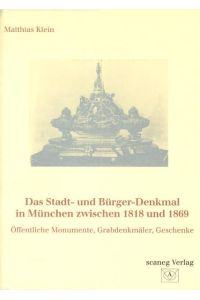 Das Stadt- und Bürger-Denkmal in München zwischen 1818 und 1869: Öffentliche Monumente, Grabdenkmäler, Geschenke.   - Akádemos ; 5