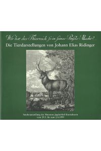 Die Tierdarstellungen von Johann Elias Ridinger.   - Sonderausstellung des Museums Jagdschloß Kranichstein vom 29.05. bis 02.081999.