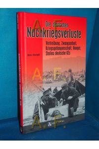 Die deutschen Nachkriegsverluste : Vertreibung, Zwangsarbeit, Kriegsgefangenschaft, Hunger, Stalins deutsche KZs.