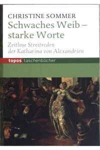 Schwaches Weib - starke Worte : Streitreden der Katharina von Alexandrien.   - Topos-Taschenbücher ;  (Bd. 737)