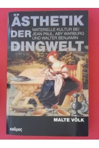 Ästhetik der Dingwelt : materielle Kultur bei Jean Paul, Aby Warburg und Walter Benjamin.