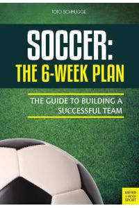 Soccer: The 6-Week Plan  - The Guide to Building a Successful Team