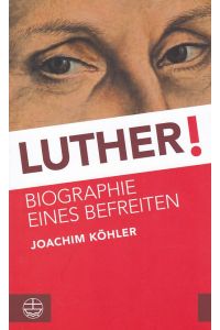 Luther! : Biographie eines Befreiten.