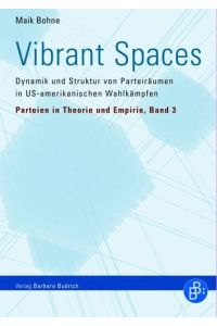 Vibrant Spaces: Dynamik und Struktur von Parteiräumen in US-amerikanischen Wahlkämpfen  - Dynamik und Struktur von Parteiräumen in US-amerikanischen Wahlkämpfen