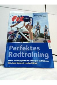 Perfektes Radtraining : Extra: Trainingspläne für Einsteiger und Könner.   - Willy Loderhose ; Achim Sam. Mit einem Vorw. von Jan Ullrich / Fit for fun.