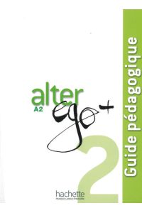 Alter ego+ 2: Guide pédagogique - Lehrerhandbuch / Méthode de français  - Méthode de français / Guide pédagogique - Lehrerhandbuch