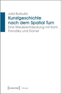 Kunstgeschichte nach dem Spatial Turn  - Eine Wiederentdeckung mit Kant, Panofsky und Dorner