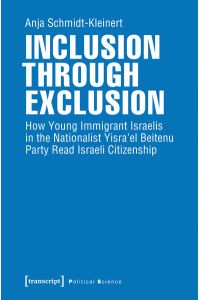 Inclusion through Exclusion  - How Young Immigrant Israelis in the Nationalist Yisra'el Beitenu Party Read Israeli Citizenship