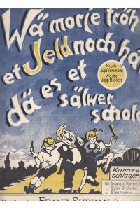 Wä morje fröh et Jeld noch hätt, dä es et sälwer schold!  - Karnevalschlager 1930. [Noten für Klavier und Gesang].