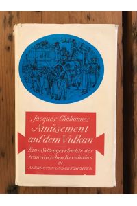 Amüsant auf dem Vulkan: Eine Sittengeschichte der französischen Revolution in Anekdoten und Geschichten; aus dem Französischen übertragen von Albert von Streebach