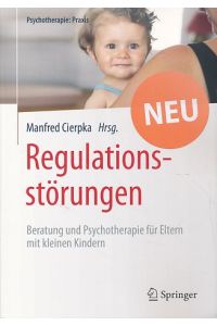 Regulationsstörungen.   - Beratung und Psychotherapie für Eltern mit kleinen Kindern. Mit 3 Tabellen. Psychotherapie: Praxis.
