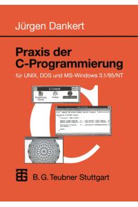 Praxis der C-Programmierung für UNIX, DOS und MS-Windows 3. 1, 95, NT.   - Informatik & Praxis.
