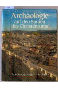 Archäologie auf den Spuren des Christentums: Neue Ausgrabungen in Jerusalem.   - Unter Mitarb. v. Galyaah Cornfeld, ... (Dt. v. Doris u. Hans Georg Niemeyer.)