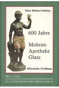 600 Jahre Mohren-Apotheke Glatz. Historische Erzählung. Glatzer Heimatbücher Band 10.