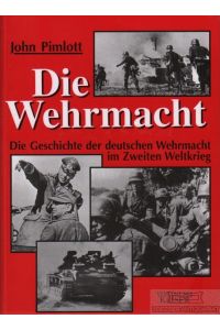 Die Wehrmacht  - Die Geschichte der deutschen Wehrmacht im Zweiten Weltkrieg