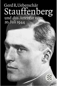 Stauffenberg und das Attentat vom 20. Juli 1944: Darstellung, Biographien, Dokumente (Die Zeit des Nationalsozialismus)