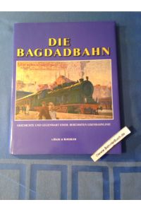 Die Bagdadbahn : Geschichte und Gegenwart einer berühmten Eisenbahnlinie.   - Jürgen Lodemann ; Manfred Pohl