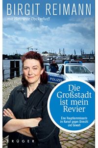 Die Großstadt ist mein Revier : eine Hauptkommissarin im Kampf gegen Unrecht und Gewalt.   - Birgit Reimann mit Henriette Dyckerhoff