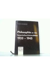 Philosophie an den bayerischen Universitäten 1933 - 1945.
