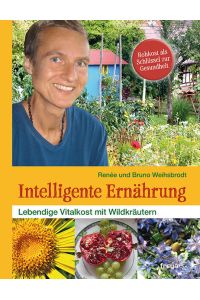 Intelligente Ernährung : lebendige Vitalkost mit Wildkräutern.   - Renée  und Bruno Weihsbrodt