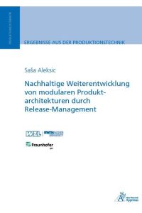 Nachhaltige Weiterentwicklung von modularen Produktarchitekturen durch Release-Management.   - Ergebnisse aus der Produktionstechnik ; 2016, Band 4; Edition Wissenschaft - Apprimus
