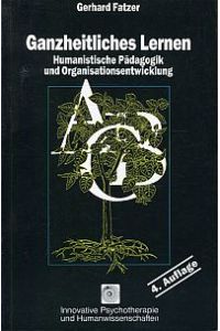 Ganzheitliches Lernen. Humanistische Pädagogik und Organisationsentwicklung ; ein Handbuch für Lehrer, Pädagogen, Erwachsenenbildner und Organisationsberater.