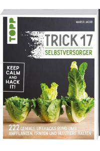 Trick 17 - Selbstversorger  - 222 Hacks rund ums Anpflanzen, Ernten und Nutztiere halten
