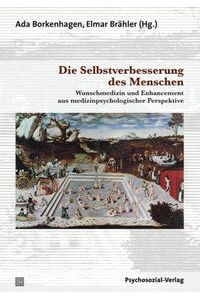 Die Selbstverbesserung des Menschen: Wunschmedizin und Enhancement aus medizinpsychologischer Perspektive.   - Edition psychosozial.