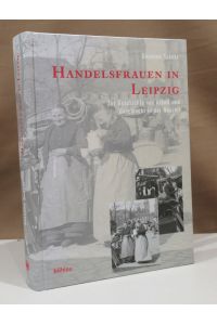 Handelsfrauen in Leipzig. Zur Geschichte von Arbeit und Geschlecht in der Neuzeit.