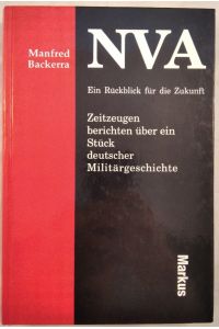 NVA. Ein Rückblick für die Zukunft. Zeitzeugen berichten über ein Stück deutscher Militärgeschichte.