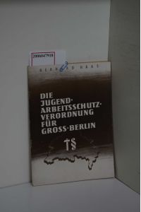 Die Jugendarbeitsschutzverordnung für Gross-Berlin / Mit Erl. von Gerhard Haas