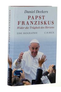 Papst Franziskus. Wider die Trägheit des Herzens. Eine Biographie.