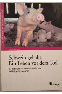 Schwein gehabt: Ein Leben vor dem Tod. Die Bedeutung der Dimension Zeit für eine nachhaltige Viehwirtschaft.