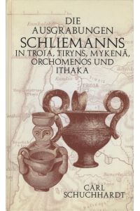 Schliemanns Ausgrabungen in Troja, Tiryns, Mykenä, Orchomenos und Ithaka im Lichte der heutigen Wissenschaft.