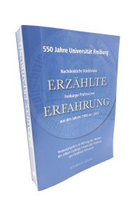 Erzählte Erfahrung  - Nachdenkliche Rückblicke Freiburger Professoren aus den Jahren 1988 bis 2007 (550 Jahre Universität Freiburg)